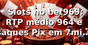 📊 Slots no bet969: RTP médio 96,4% e saques Pix em 7min (2026)