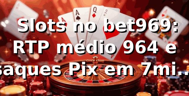 📊 Slots no bet969: RTP médio 96,4% e saques Pix em 7min (2026)